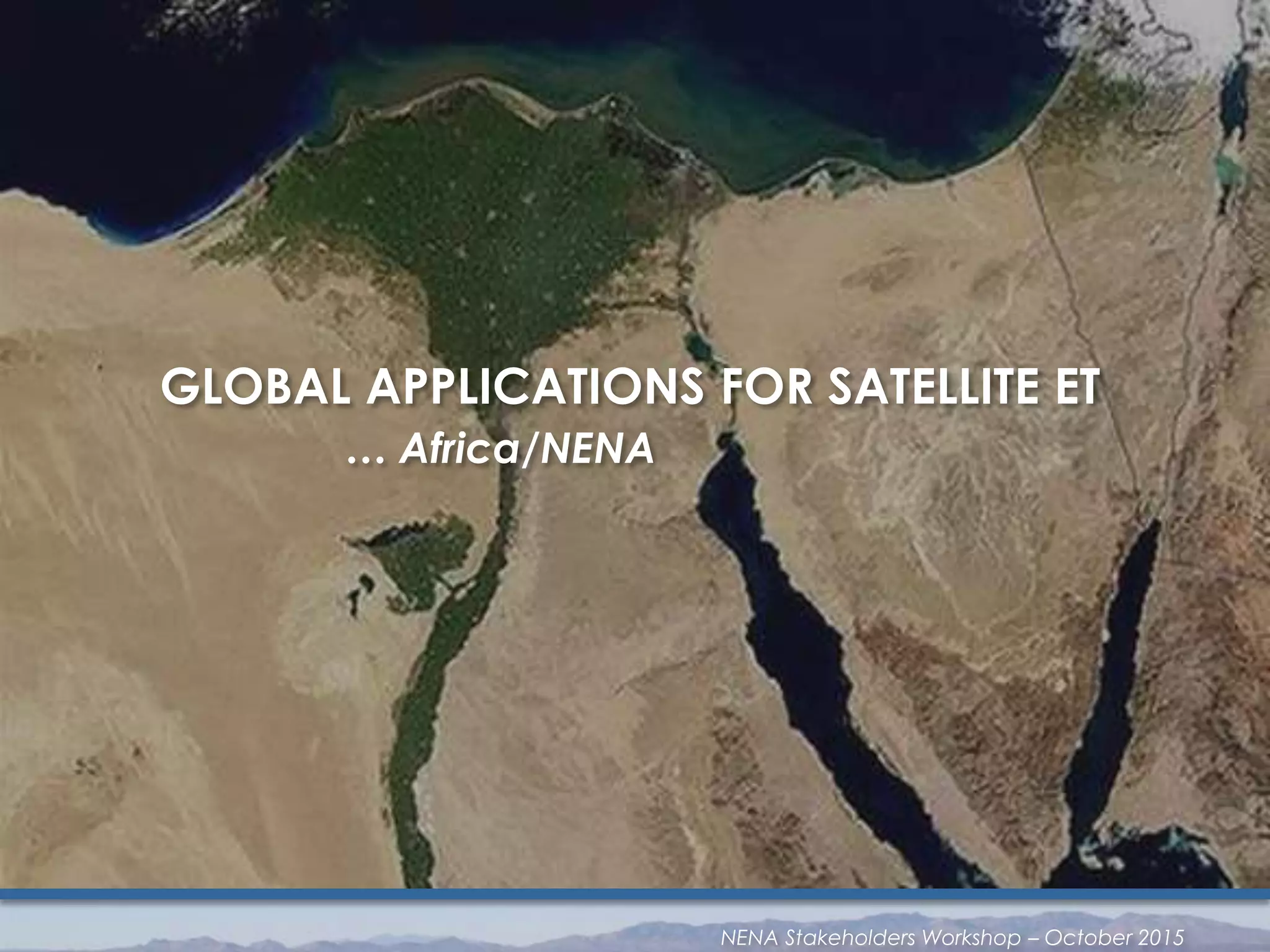 … Africa/NENA
GLOBAL APPLICATIONS FOR SATELLITE ET
NENA Stakeholders Workshop – October 2015
 