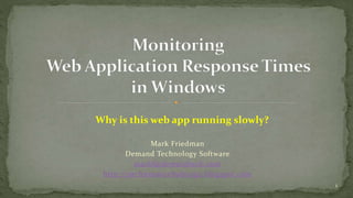 Mark Friedman 
Demand Technology Software 
markf@demandtech.com 
http://performancebydesign.blogspot.com 
1 
Why is this web app running slowly? 
 