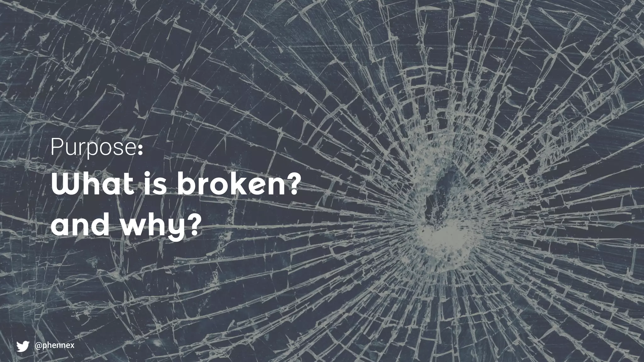 @phennex
Purpose:
What is broken?
and why?
 