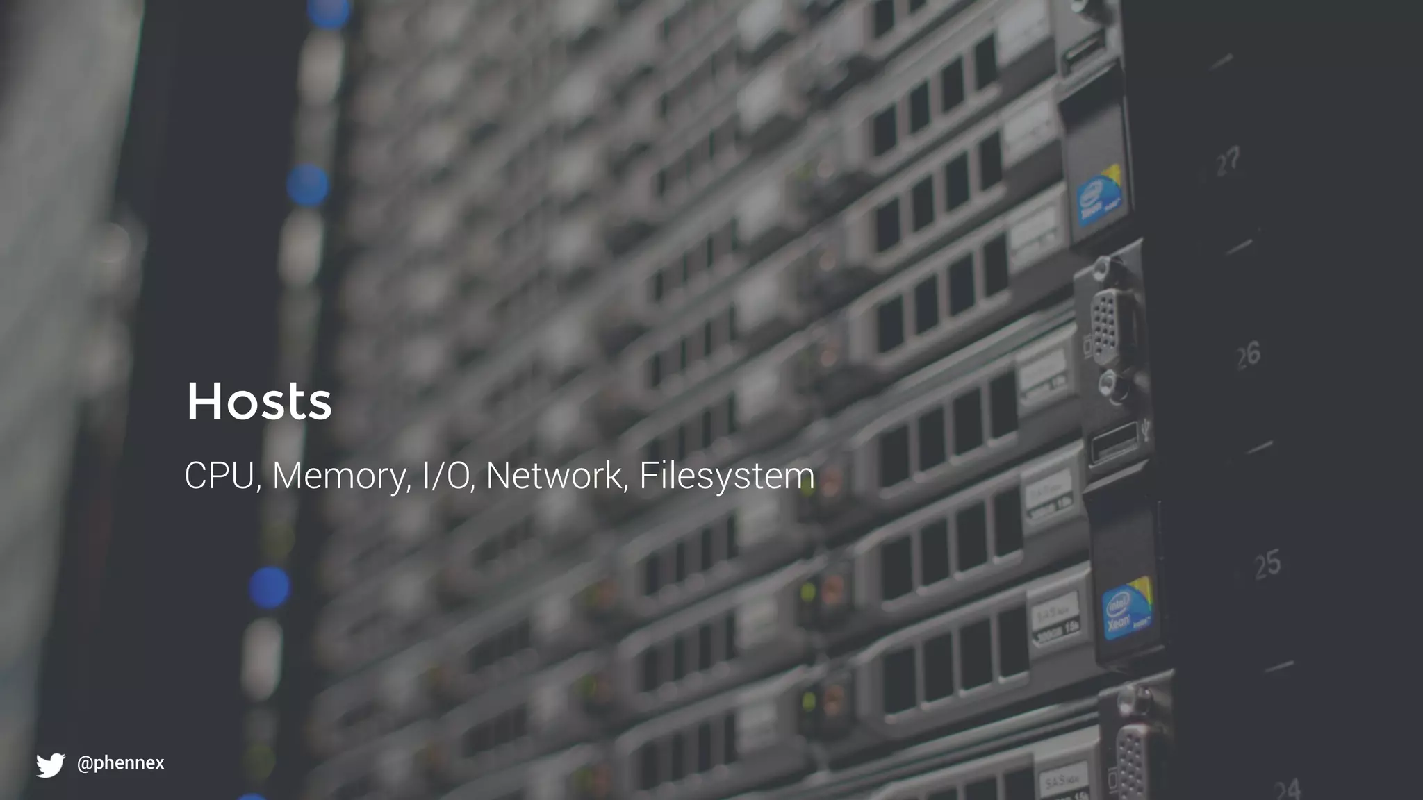 What to monitor?
@phennex
Hosts
CPU, Memory, I/O, Network, Filesystem
@phennex
 