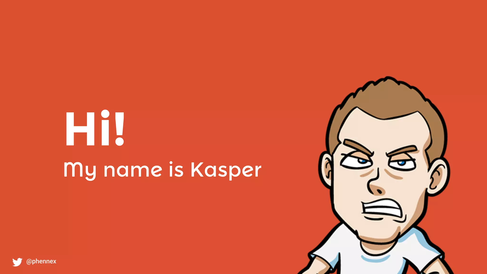 Hi!
My name is Kasper
@phennex
 