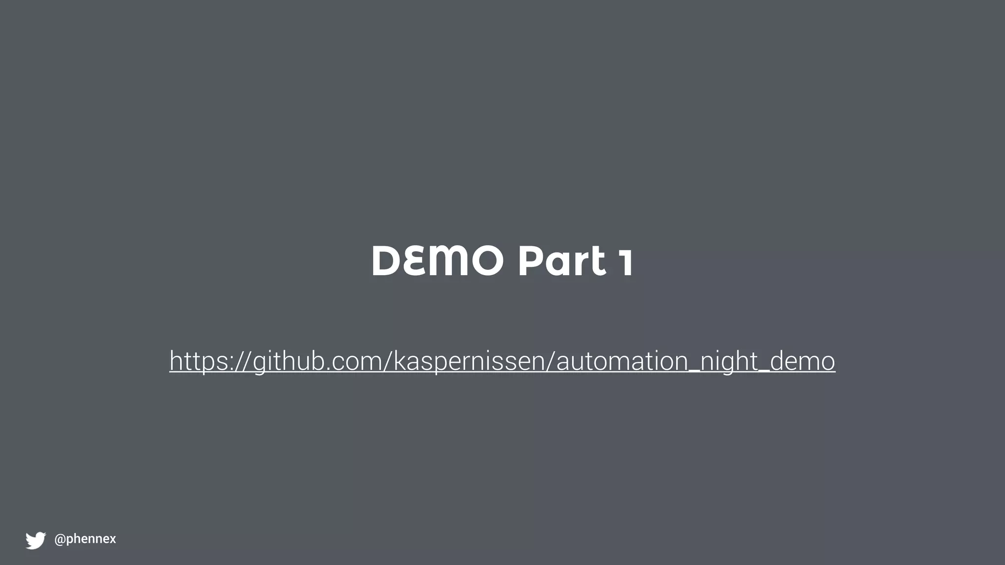 DEMO Part 1
@phennex
https://github.com/kaspernissen/automation_night_demo
 