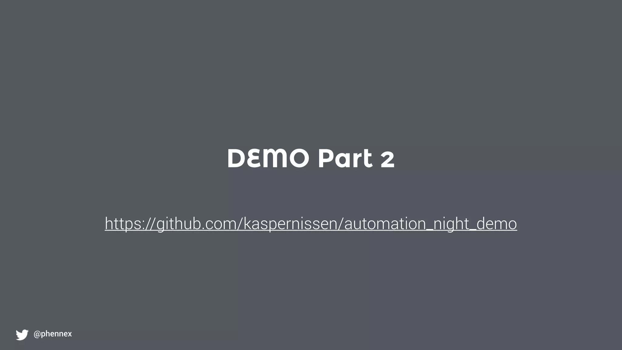 DEMO Part 2
@phennex
https://github.com/kaspernissen/automation_night_demo
 