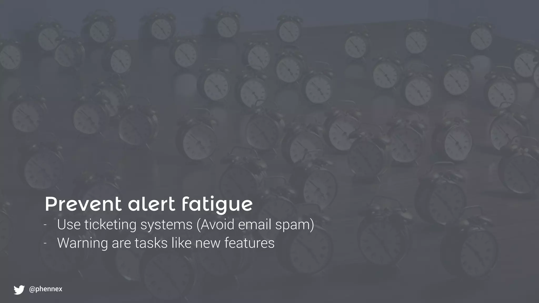 What to monitor?
@phennex
Prevent alert fatigue
- Use ticketing systems (Avoid email spam)
- Warning are tasks like new features
@phennex
 