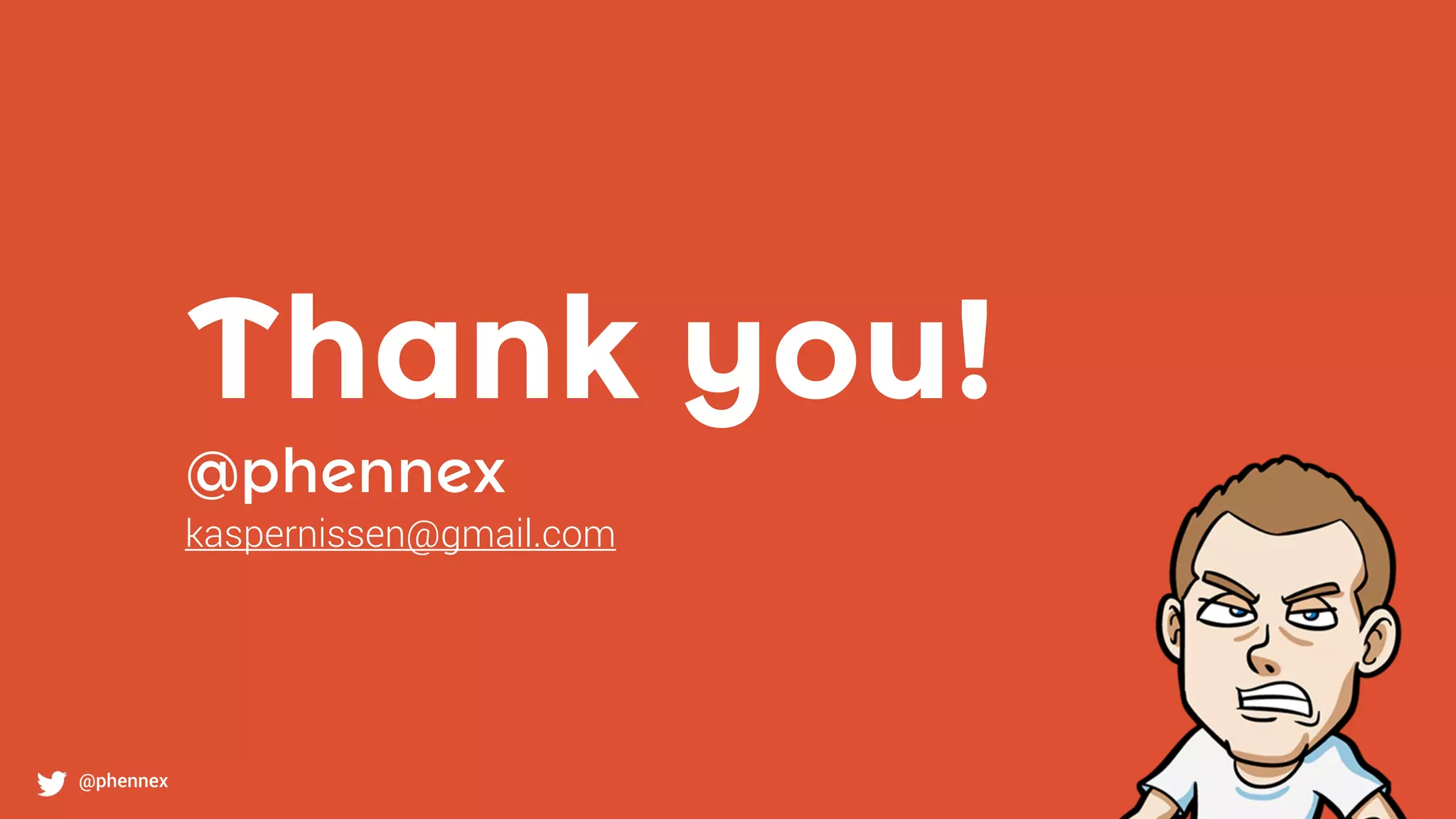 Thank you!
@phennex
kaspernissen@gmail.com
@phennex
 