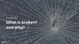 @phennex
Purpose:
What is broken?
and why?
 