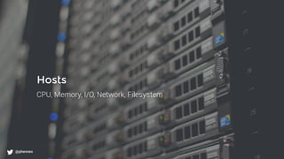 What to monitor?
@phennex
Hosts
CPU, Memory, I/O, Network, Filesystem
@phennex
 