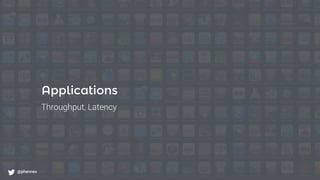 What to monitor?
@phennex
Applications
Throughput, Latency
@phennex
 