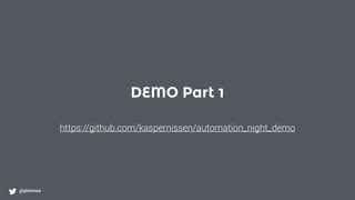 DEMO Part 1
@phennex
https://github.com/kaspernissen/automation_night_demo
 