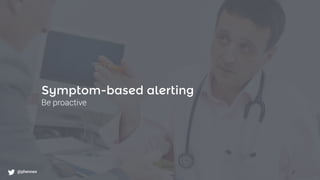 What to monitor?
@phennex
Symptom-based alerting
Be proactive
@phennex
 