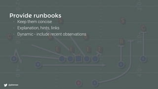 What to monitor?
@phennex
Provide runbooks
- Keep them concise
- Explanation, hints, links
- Dynamic - include recent observations
@phennex
 