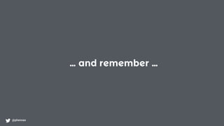 … and remember …
@phennex
 