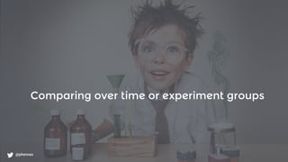 What to monitor?
@phennex
Comparing over time or experiment groups
@phennex
 