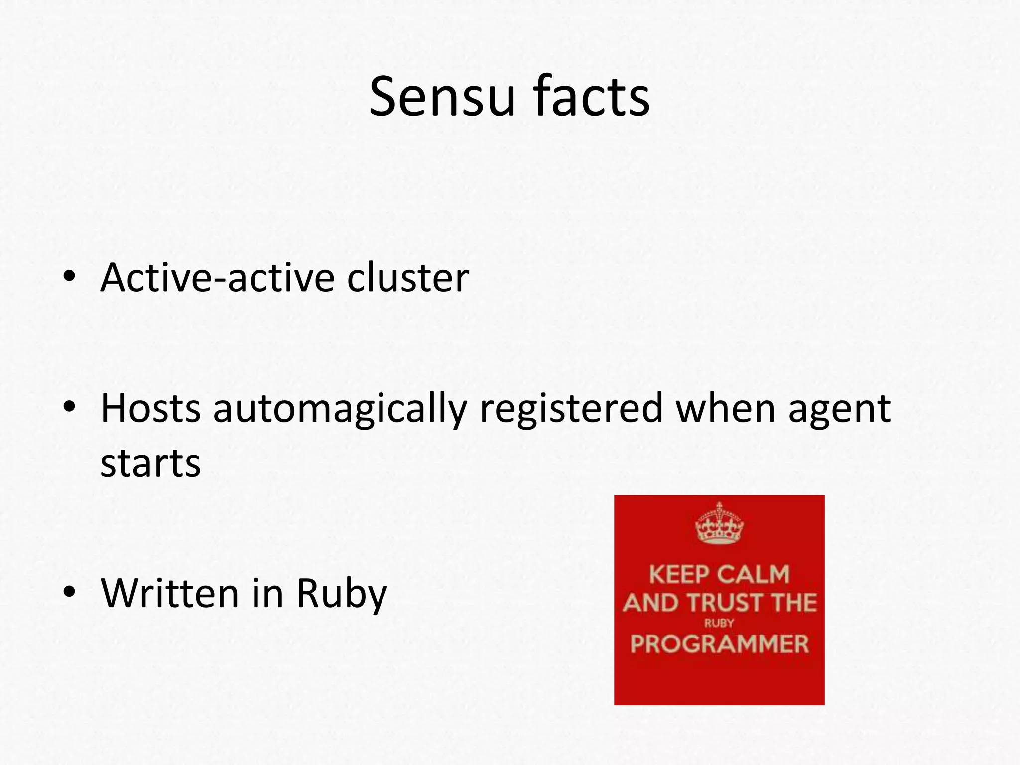 Sensu facts
• Active-active cluster
• Hosts automagically registered when agent
starts
• Written in Ruby
 