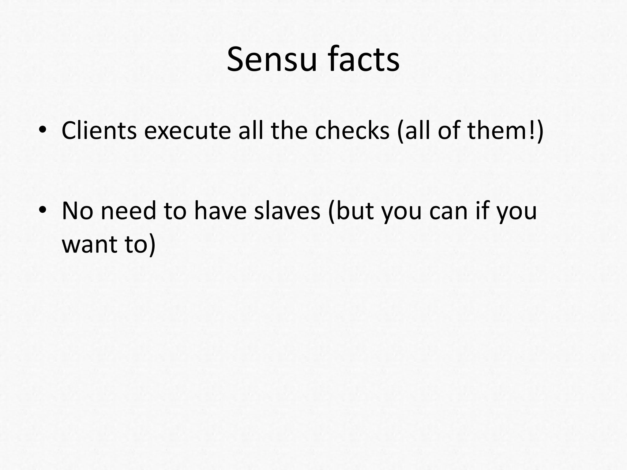 Sensu facts
• Clients execute all the checks (all of them!)
• No need to have slaves (but you can if you
want to)
 