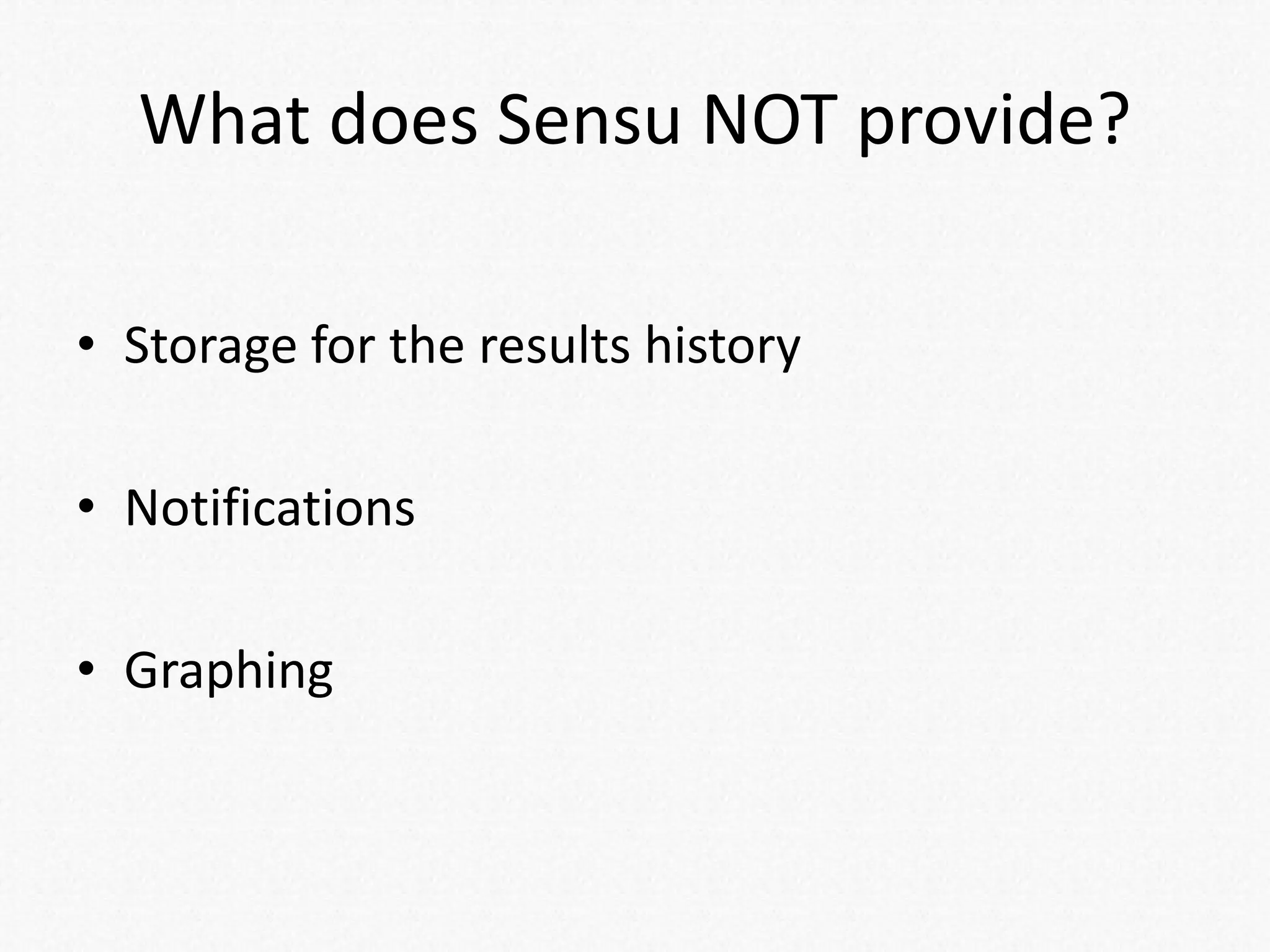 What does Sensu NOT provide?
• Storage for the results history
• Notifications
• Graphing
 