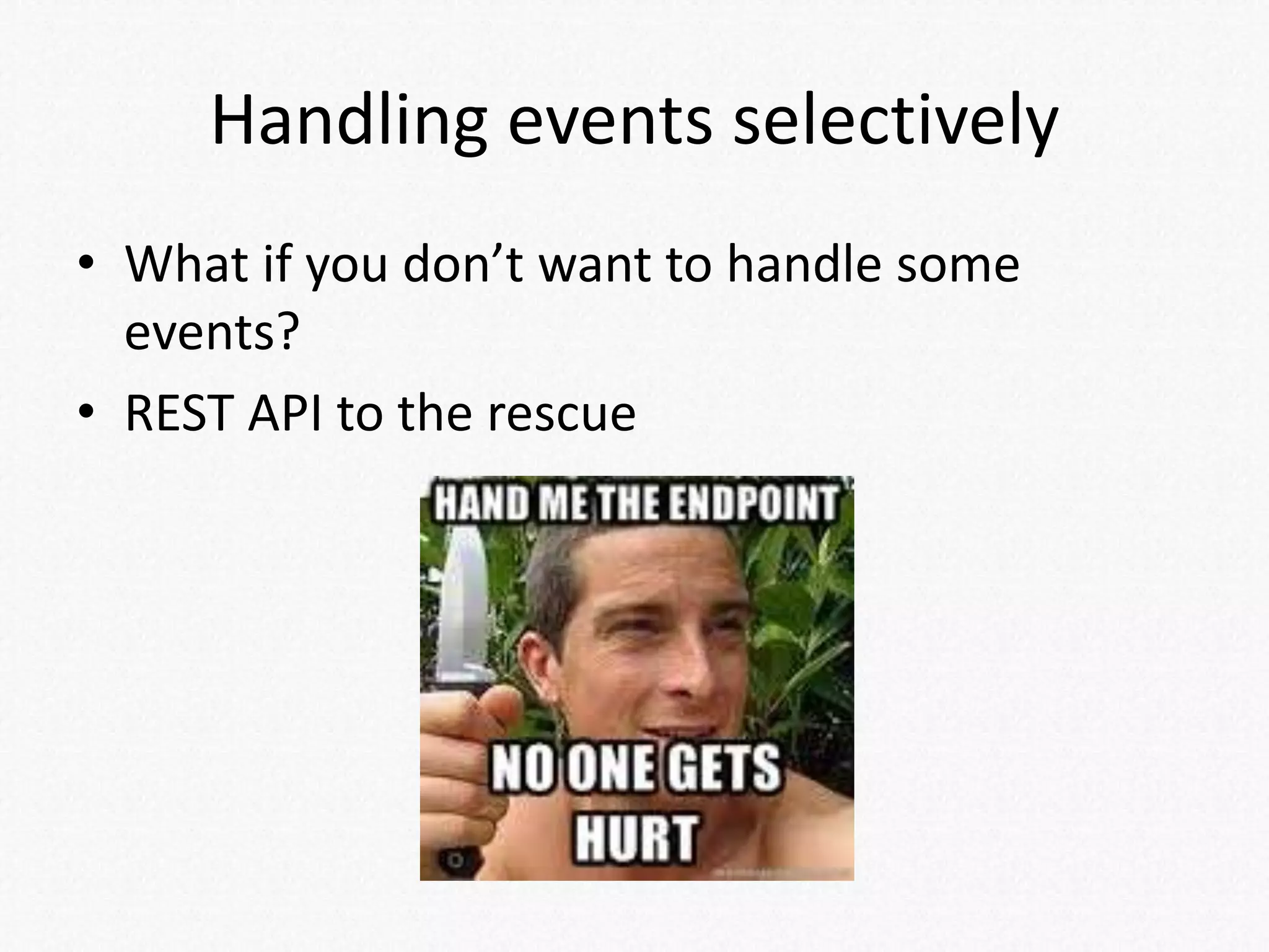 Handling events selectively
• What if you don’t want to handle some
events?
• REST API to the rescue
 