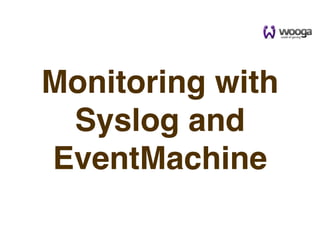 Monitoring with
 Syslog and
EventMachine
 