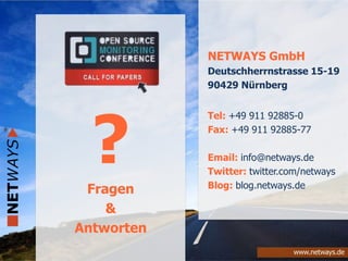 www.netways.de
NETWAYS GmbH
Deutschherrnstrasse 15-19
90429 Nürnberg
Tel: +49 911 92885-0
Fax: +49 911 92885-77
Email: info@netways.de
Twitter: twitter.com/netways
Blog: blog.netways.de
?Fragen
&
Antworten
 