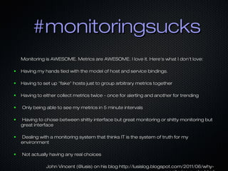 #monitoringsucks
    Monitoring is AWESOME. Metrics are AWESOME. I love it. Here's what I don't love:

●   Having my hands...