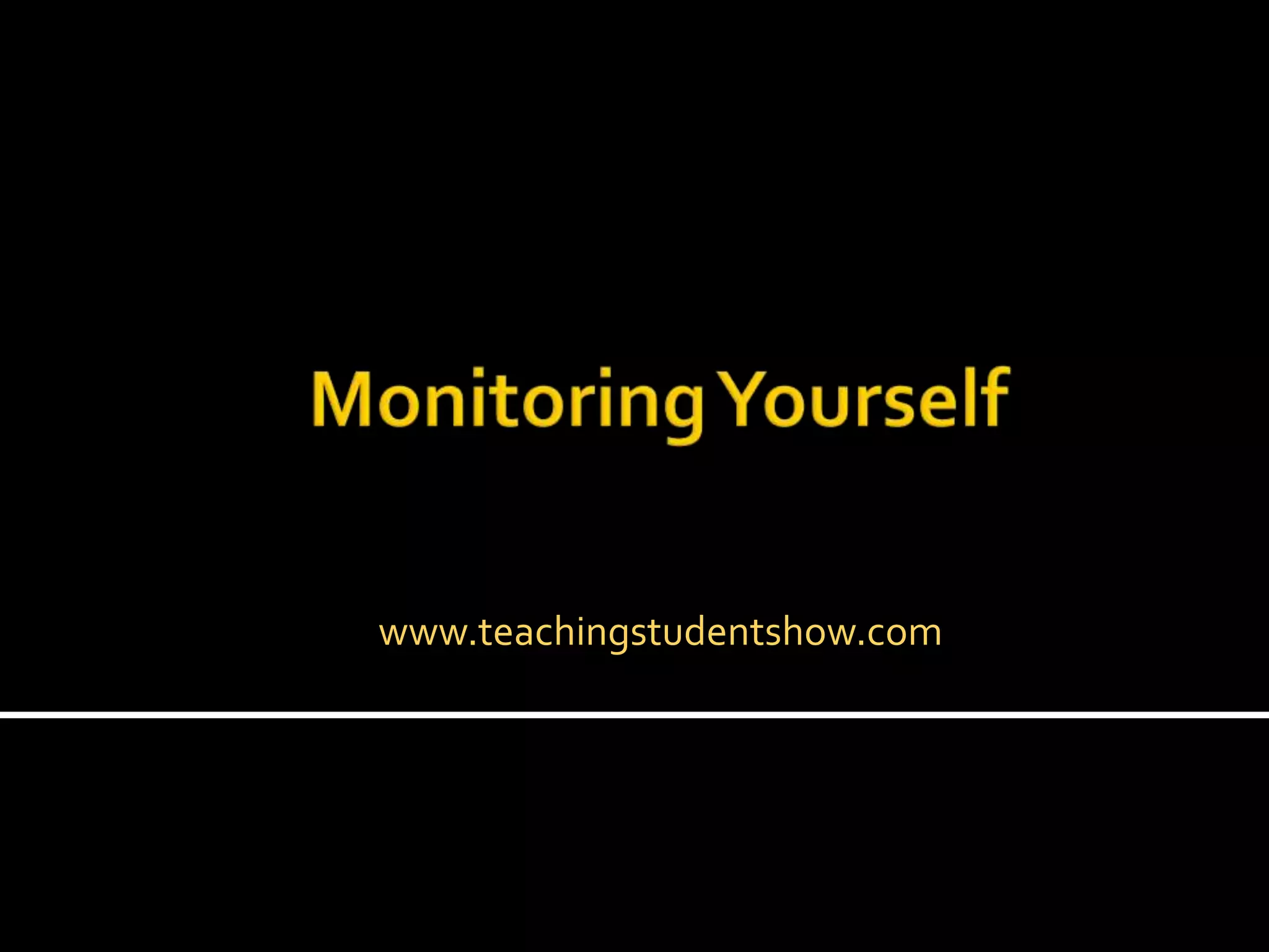 www.teachingstudentshow.comMonitoring Yourself