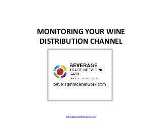 MONITORING YOUR WINE
DISTRIBUTION CHANNEL
Beveragetradenetwork.com
 
