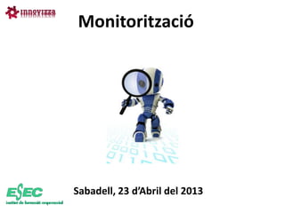Monitorització
Sabadell, 23 d’Abril del 2013
 