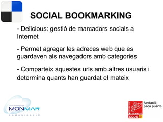SOCIAL BOOKMARKING
- Delicious: gestió de marcadors socials a
Internet
- Permet agregar les adreces web que es
guardaven a...