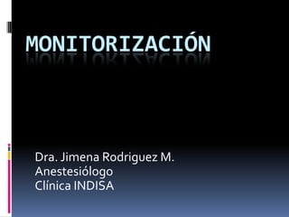 Monitorización Dra. Jimena Rodriguez M. Anestesiólogo Clínica INDISA 