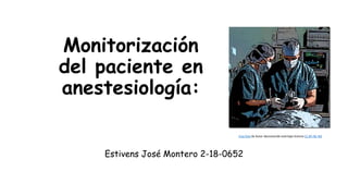 Monitorización
del paciente en
anestesiología:
Estivens José Montero 2-18-0652
Esta foto de Autor desconocido está bajo licencia CC BY-NC-ND
 