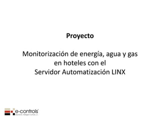 Proyecto
Monitorización de energía, agua y gas
en hoteles con el
Servidor Automatización LINX

 