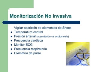 Monitorización No invasiva

    Vigilar aparición de elementos de Shock
   Temperatura central
   Presión arterial (ausc...