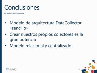 Conclusiones
Objetivos de la sesión
29
• Modelo de arquitectura DataCollector
«sencillo»
• Crear nuestros propios colector...