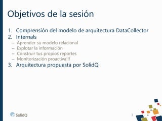 Objetivos de la sesión
1. Comprensión del modelo de arquitectura DataCollector
2. Internals
– Aprender su modelo relaciona...