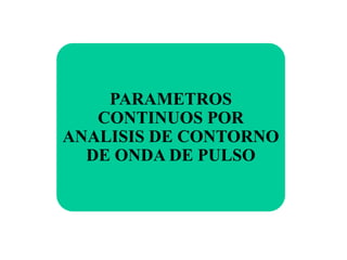 PARAMETROS
CONTINUOS POR
ANALISIS DE CONTORNO
DE ONDA DE PULSO
 