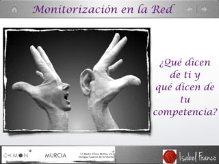 Monitorización en la Red
¿Qué dicen
de ti y
qué dicen de
tu
competencia?
 