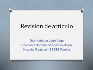Revisión de artículo
Dra. Karla de León Vega
Residente 3er año de anestesiología
Hospital Regional ISSSTE Puebla
 