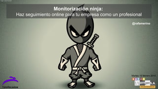 Imagen: Daniel Ferenčak

Monitorización ninja:
Haz seguimiento online para tu empresa como un profesional
@rafamerino

Martes 18 febrero 2014

 