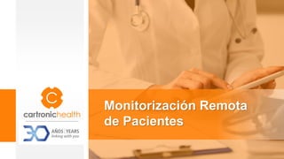 Monitorización Remota
de Pacientes
 