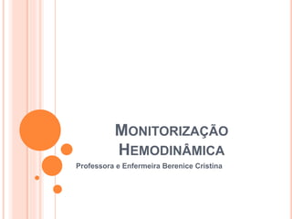 MONITORIZAÇÃO
HEMODINÂMICA
Professora e Enfermeira Berenice Cristina
 