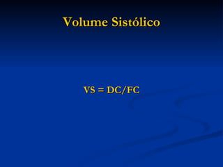 Volume Sistólico VS = DC/FC 