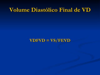 Volume Diastólico Final de VD VDFVD = VS/FEVD 