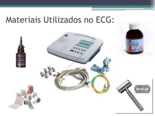 Materiais Utilizados no ECG:
 