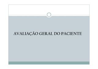 AVALIAÇÃO GERAL DO PACIENTE
 