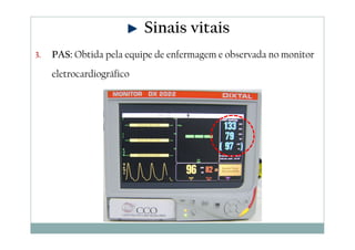 3. PAS: Obtida pela equipe de enfermagem e observada no monitor
eletrocardiográfico
Sinais vitais
 