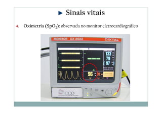 Sinais vitais
4. Oximetria (SpO2): observada no monitor eletrocardiográfico
 