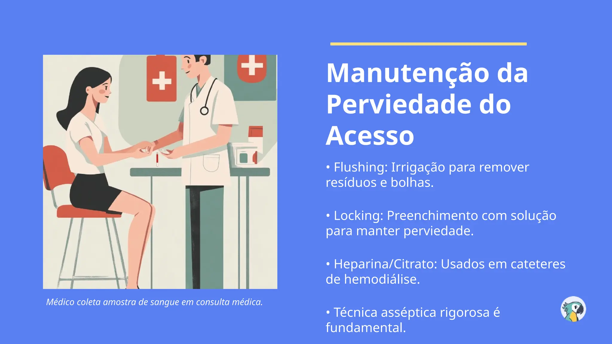 Médico coleta amostra de sangue em consulta médica.
Manutenção da
Perviedade do
Acesso
• Flushing: Irrigação para remover
resíduos e bolhas.
• Locking: Preenchimento com solução
para manter perviedade.
• Heparina/Citrato: Usados em cateteres
de hemodiálise.
• Técnica asséptica rigorosa é
fundamental.
 