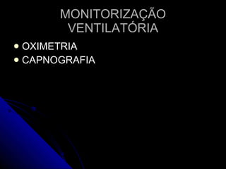 MONITORIZAÇÃO VENTILATÓRIA OXIMETRIA CAPNOGRAFIA 