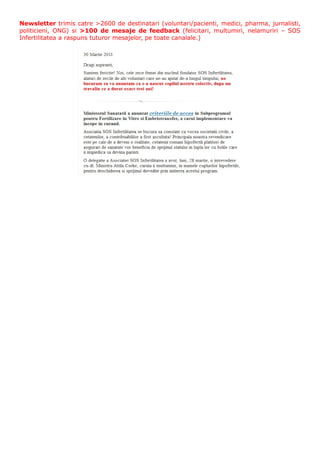 Newsletter trimis catre >2600 de destinatari (voluntari/pacienti, medici, pharma, jurnalisti,
politicieni, ONG) si >100 de mesaje de feedback (felicitari, multumiri, nelamuriri – SOS
Infertilitatea a raspuns tuturor mesajelor, pe toate canalale.)
 