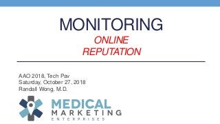 MONITORING
ONLINE
REPUTATION
AAO 2018, Tech Pav
Saturday, October 27, 2018
Randall Wong, M.D.
 